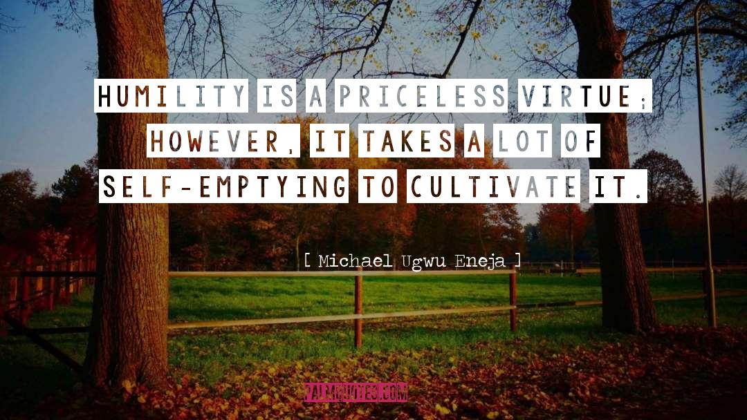 Michael Ugwu Eneja Quotes: Humility is a priceless virtue;