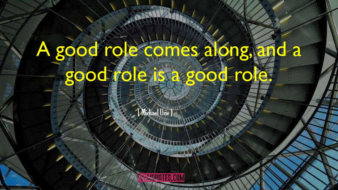 Michael Urie Quotes: A good role comes along,