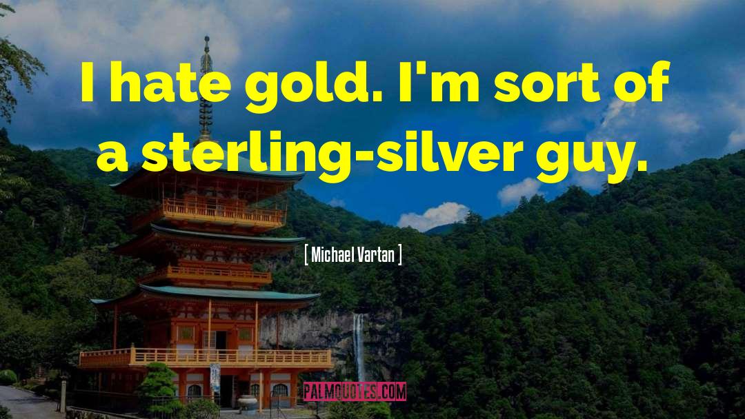 Michael Vartan Quotes: I hate gold. I'm sort