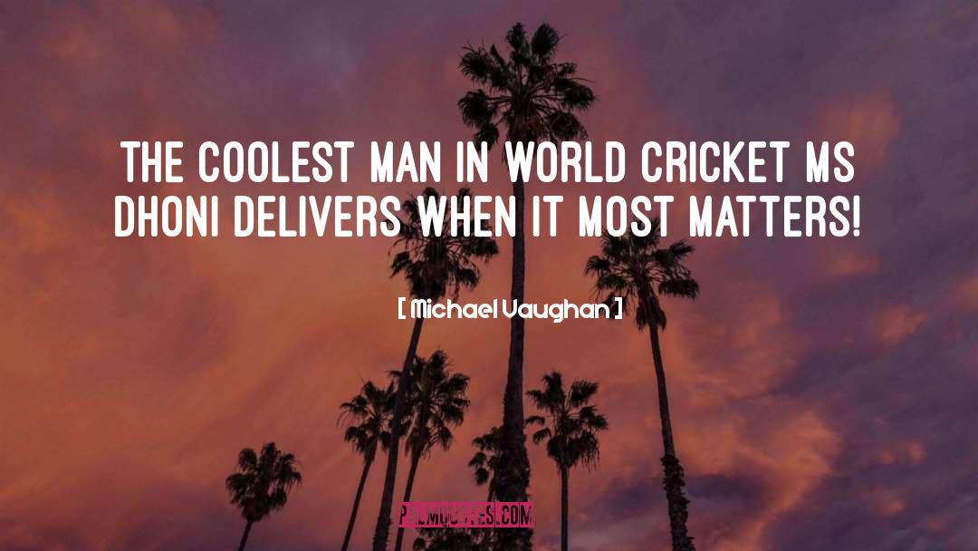 Michael Vaughan Quotes: The coolest man in world