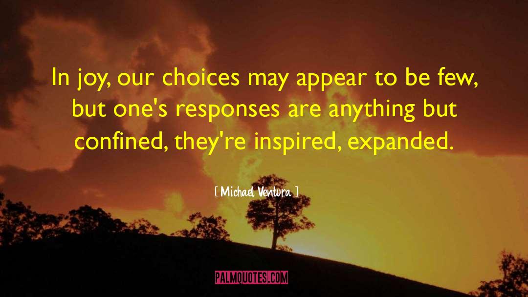 Michael Ventura Quotes: In joy, our choices may