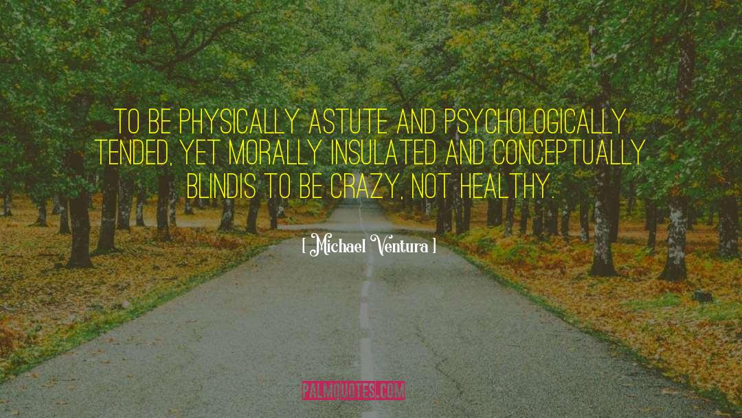 Michael Ventura Quotes: To be physically astute and