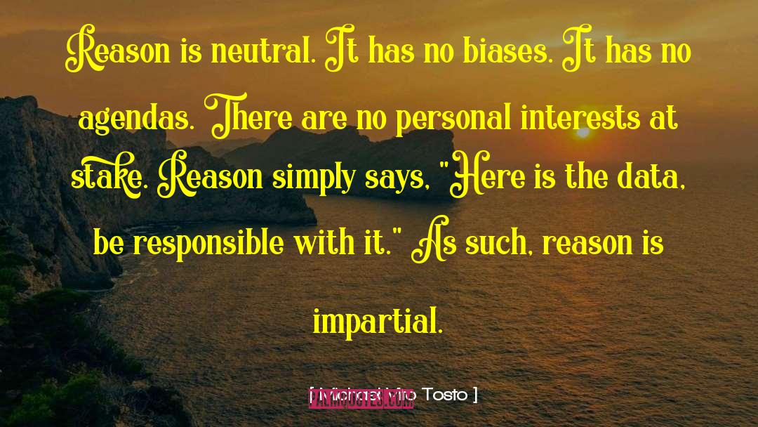 Michael Vito Tosto Quotes: Reason is neutral. It has