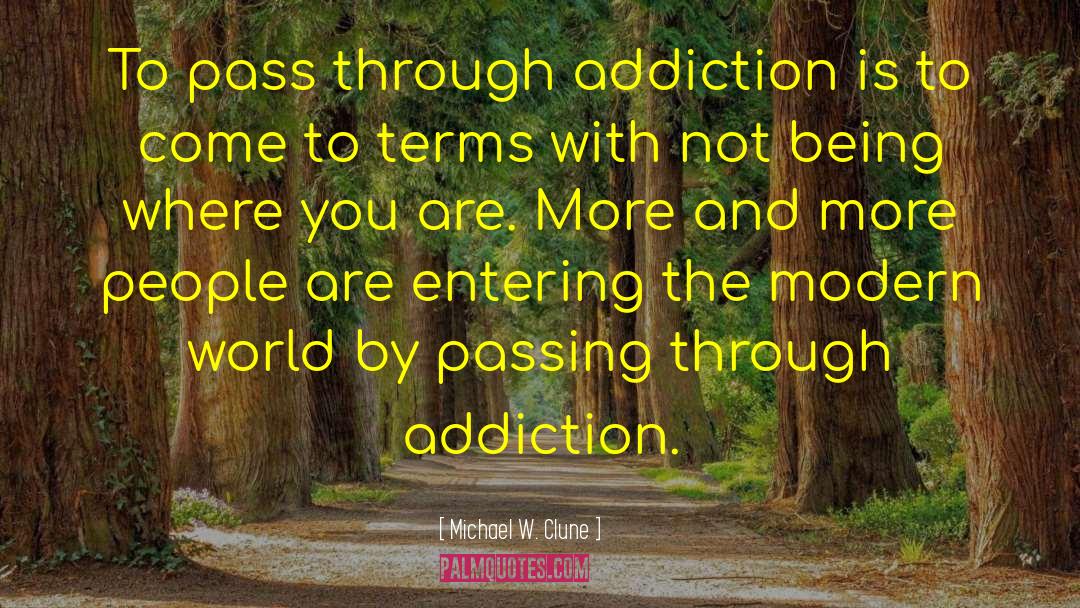 Michael W. Clune Quotes: To pass through addiction is