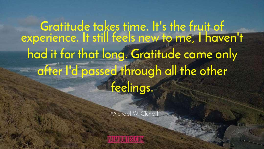 Michael W. Clune Quotes: Gratitude takes time. It's the