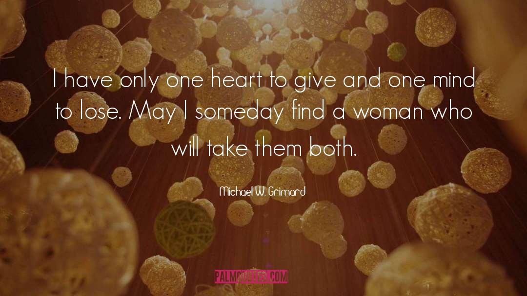 Michael W. Grimard Quotes: I have only one heart