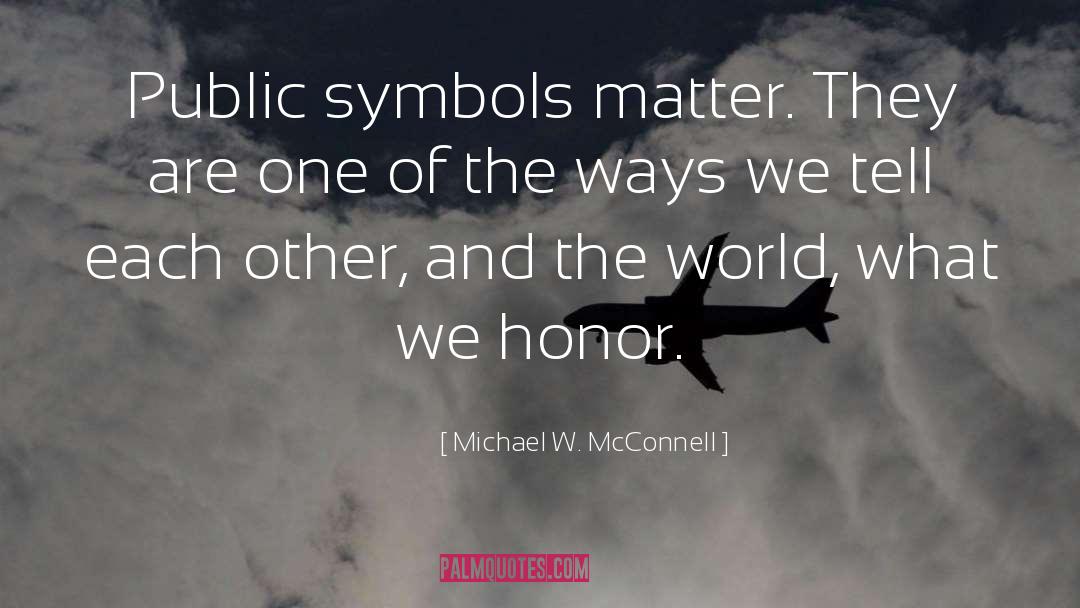 Michael W. McConnell Quotes: Public symbols matter. They are