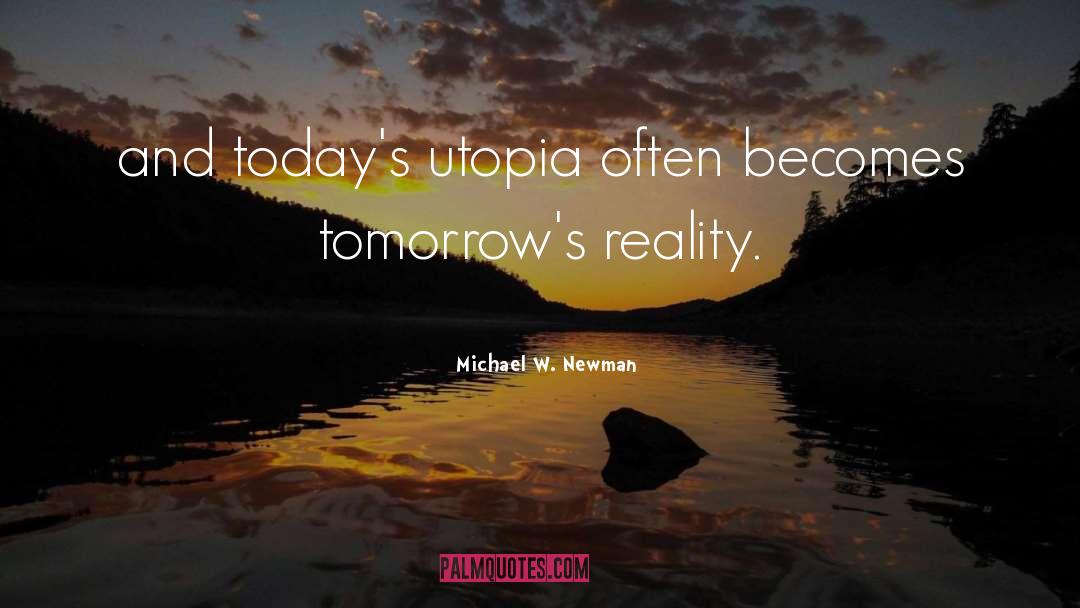 Michael W. Newman Quotes: and today's utopia often becomes