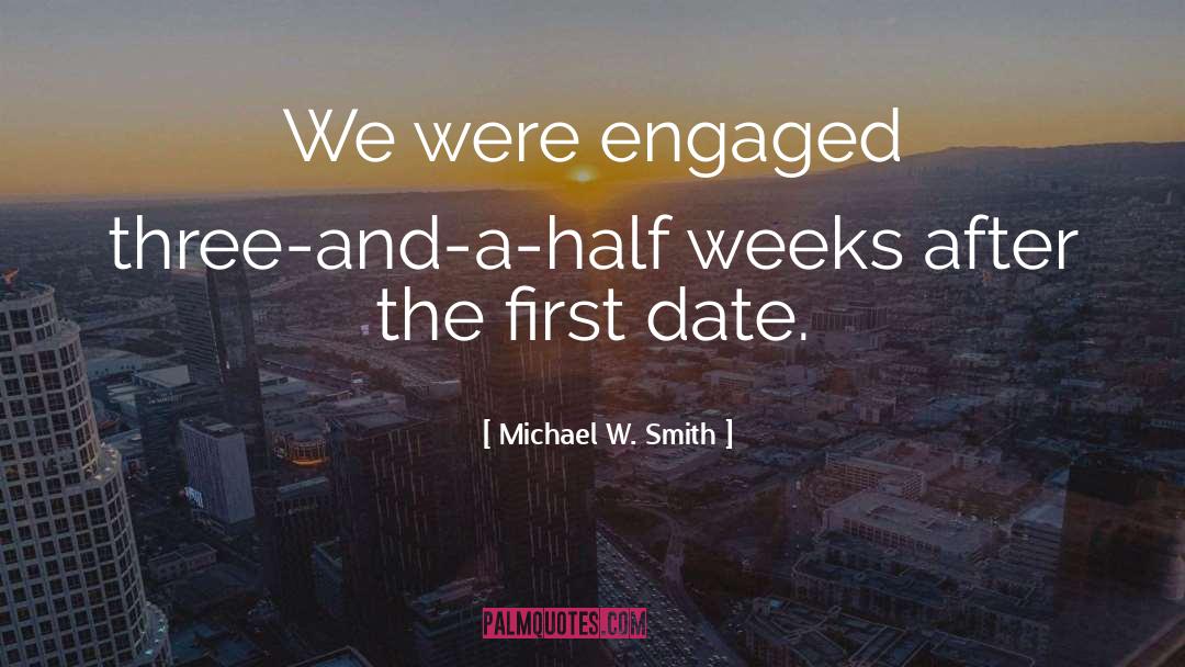 Michael W. Smith Quotes: We were engaged three-and-a-half weeks