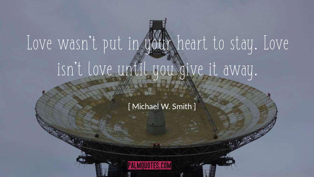 Michael W. Smith Quotes: Love wasn't put in your