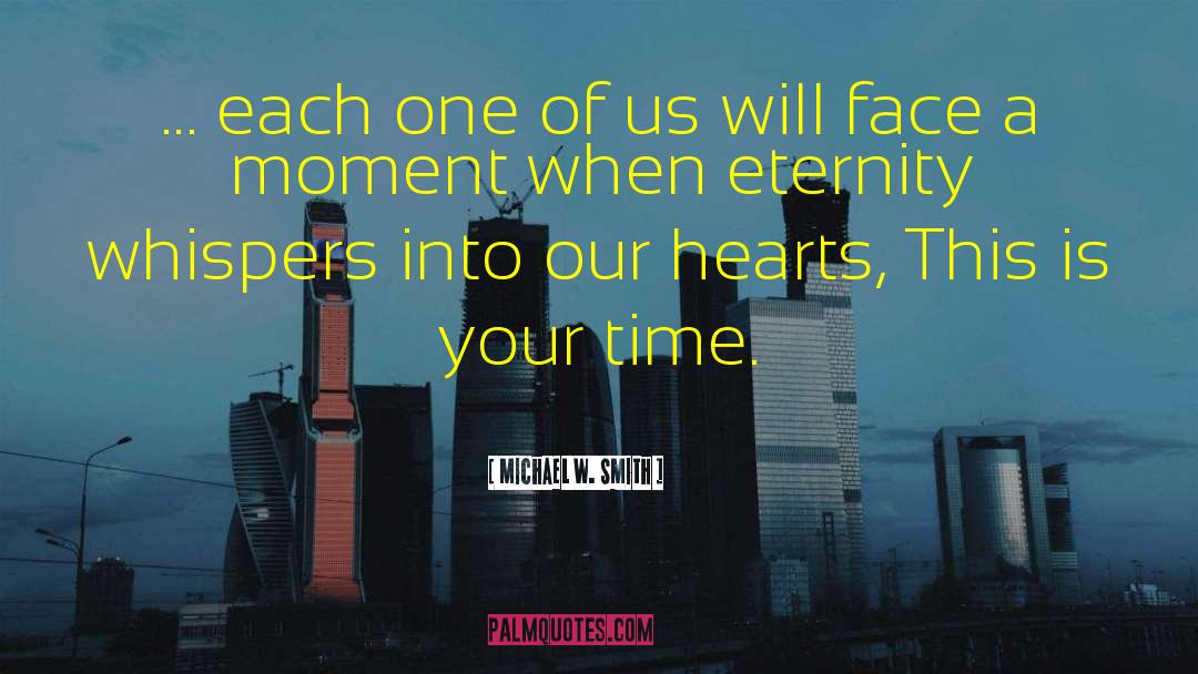 Michael W. Smith Quotes: ... each one of us