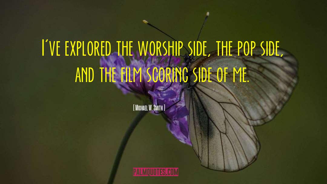 Michael W. Smith Quotes: I've explored the worship side,