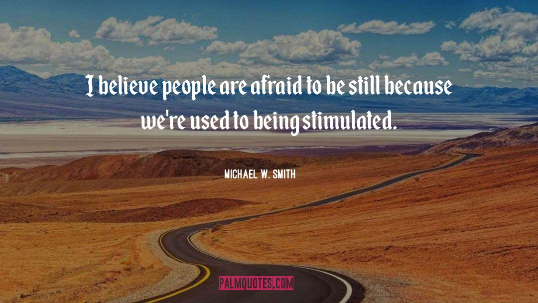 Michael W. Smith Quotes: I believe people are afraid