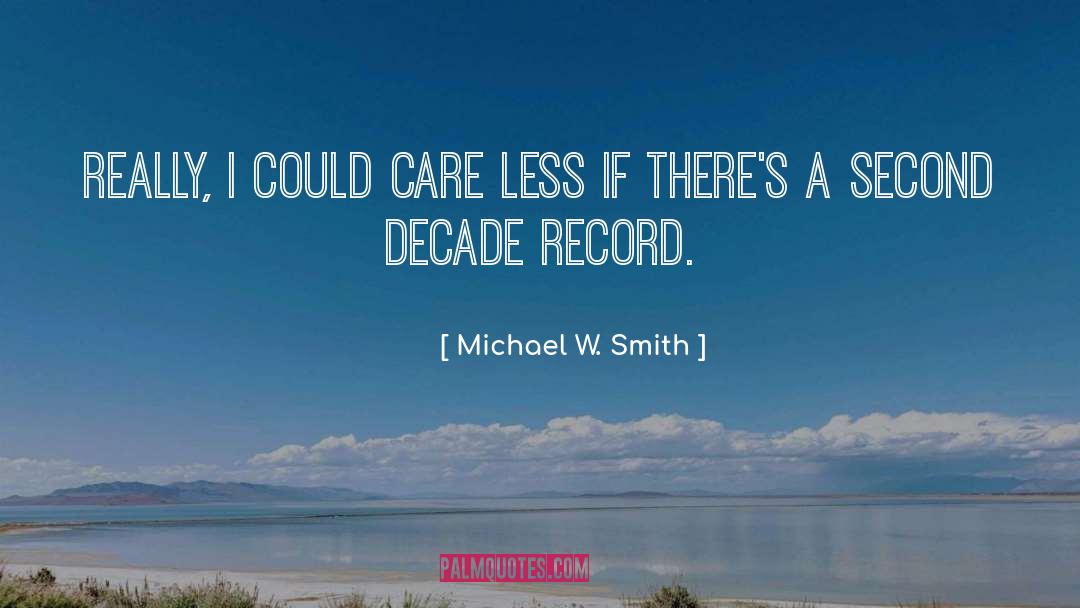 Michael W. Smith Quotes: Really, I could care less