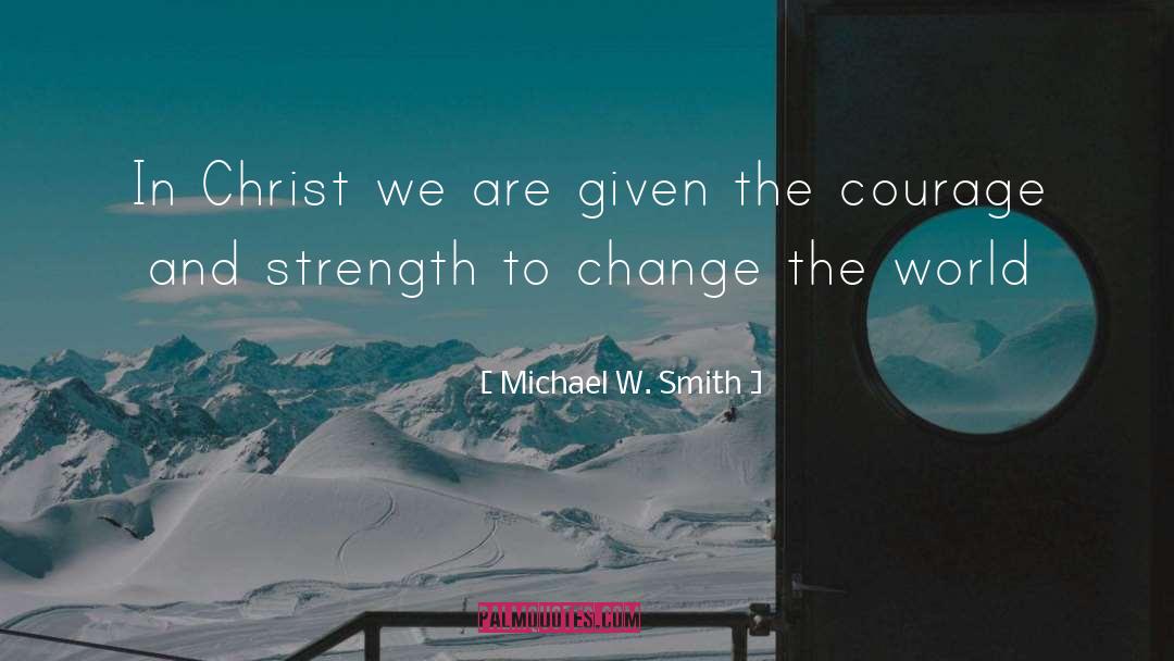 Michael W. Smith Quotes: In Christ we are given