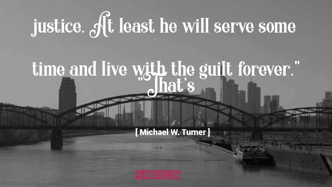 Michael W. Turner Quotes: justice. At least he will
