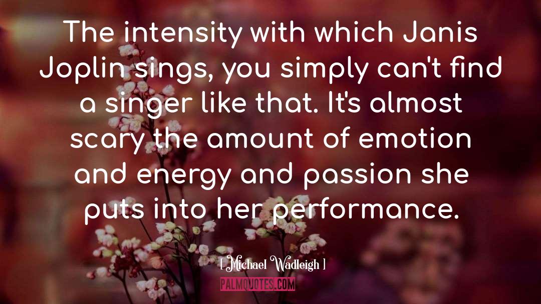 Michael Wadleigh Quotes: The intensity with which Janis