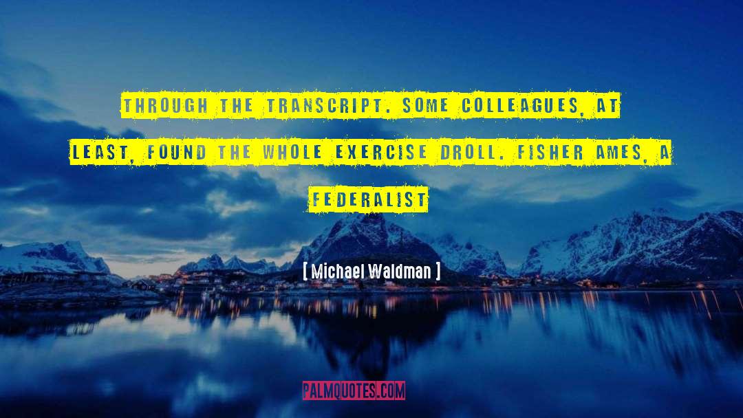 Michael Waldman Quotes: through the transcript. Some colleagues,