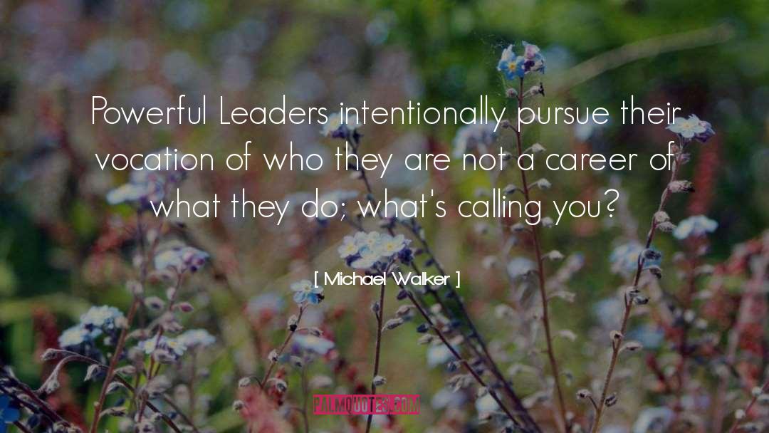 Michael Walker Quotes: Powerful Leaders intentionally pursue their