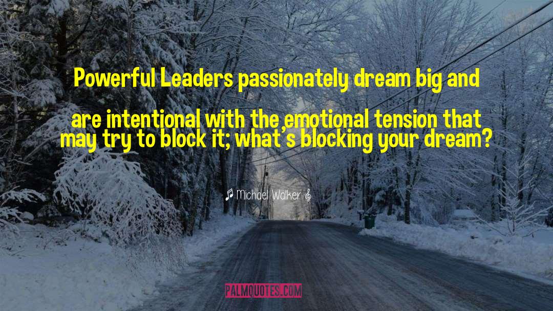 Michael Walker Quotes: Powerful Leaders passionately dream big