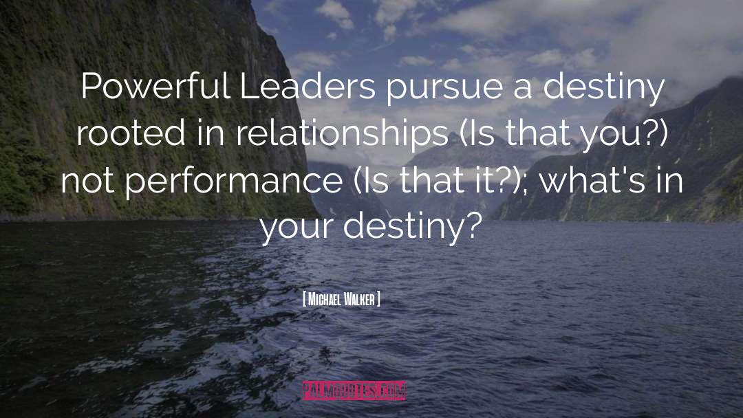 Michael Walker Quotes: Powerful Leaders pursue a destiny