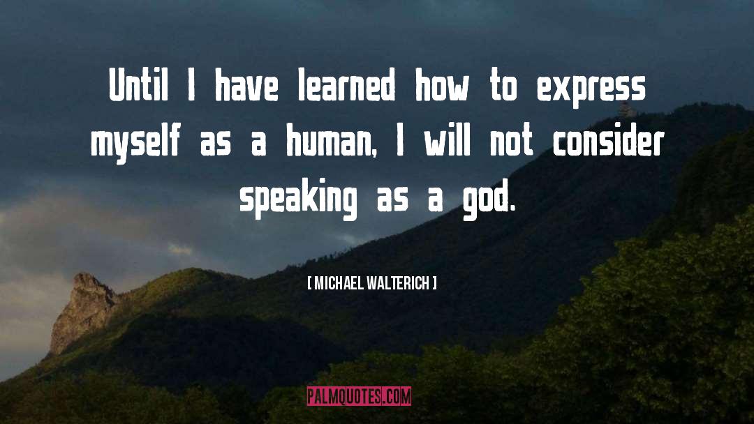 Michael Walterich Quotes: Until I have learned how