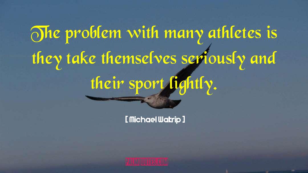 Michael Waltrip Quotes: The problem with many athletes