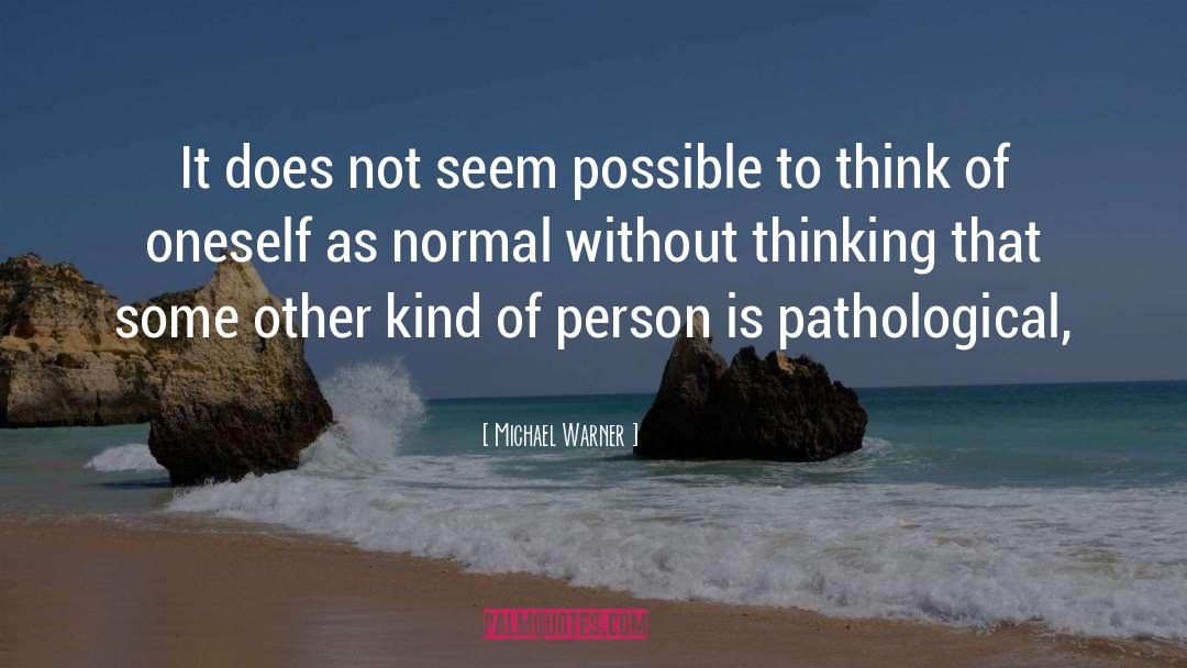 Michael Warner Quotes: It does not seem possible