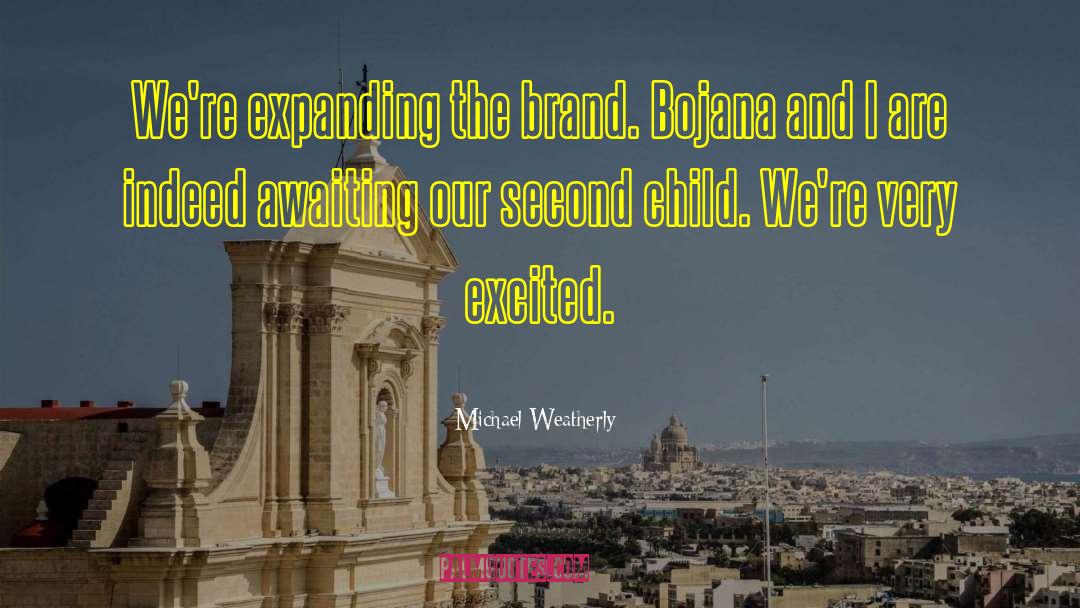 Michael Weatherly Quotes: We're expanding the brand. Bojana