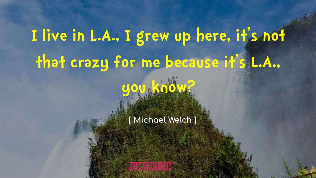 Michael Welch Quotes: I live in L.A., I