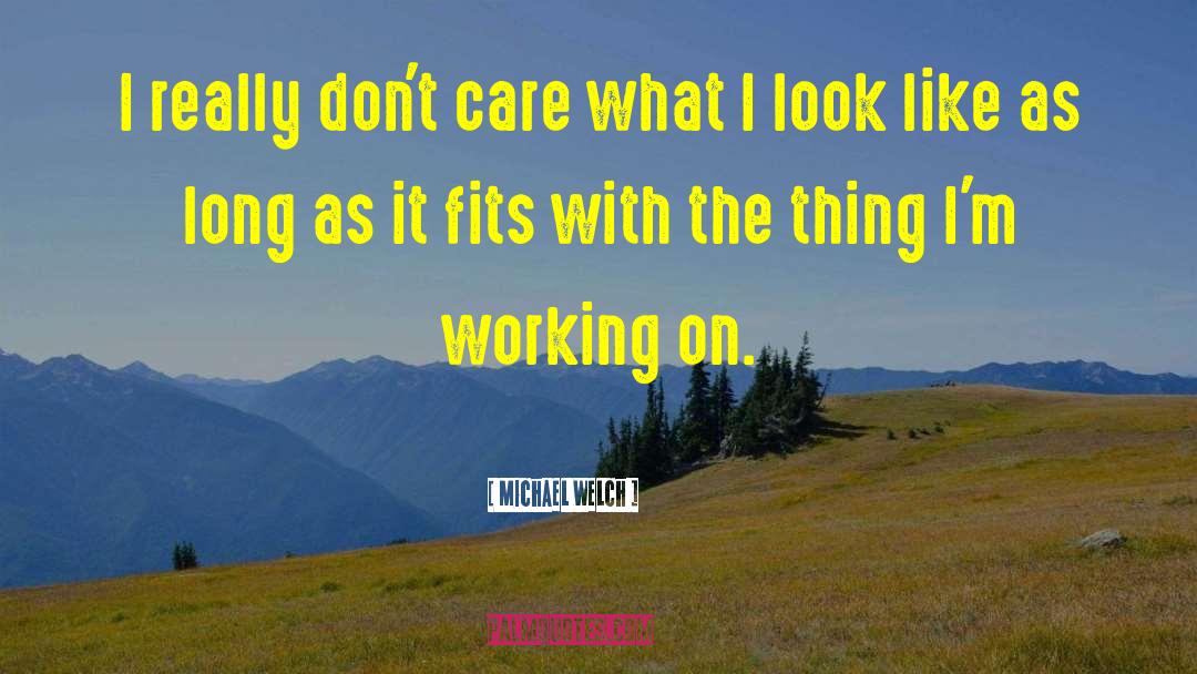 Michael Welch Quotes: I really don't care what