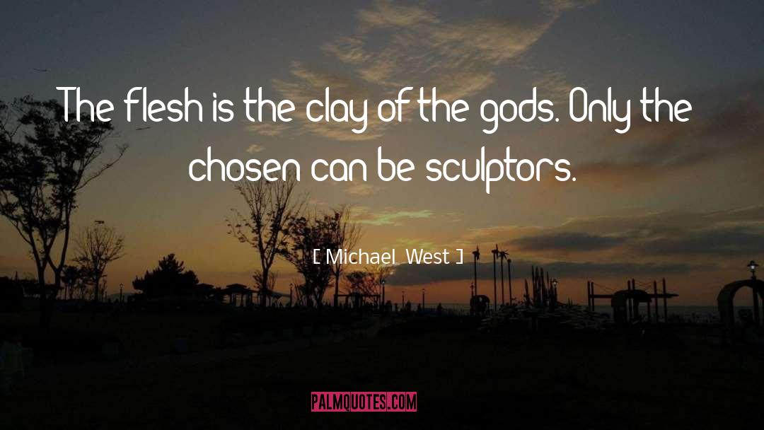 Michael West Quotes: The flesh is the clay