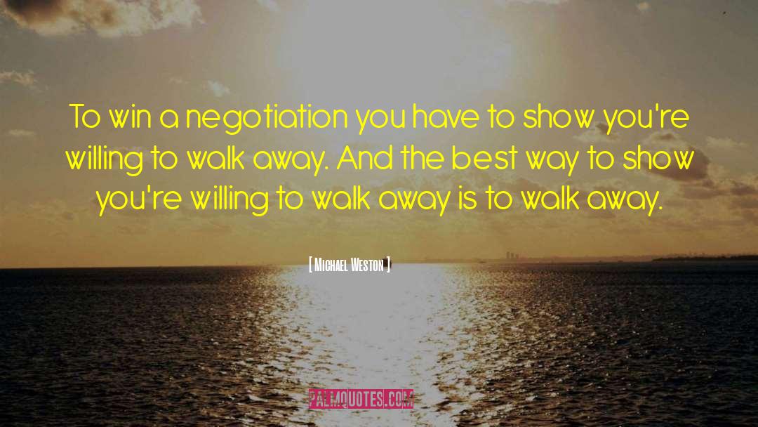 Michael Weston Quotes: To win a negotiation you
