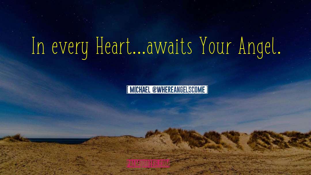 Michael @WhereAngelsCome Quotes: In every Heart...awaits Your Angel.