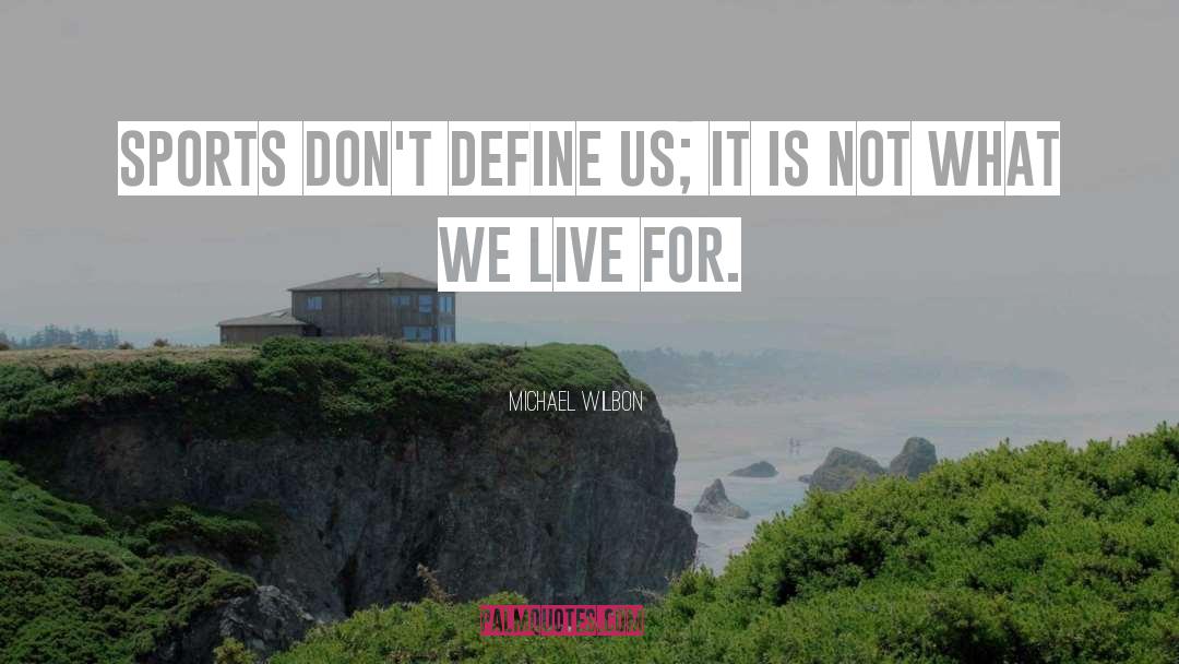 Michael Wilbon Quotes: Sports don't define us; it