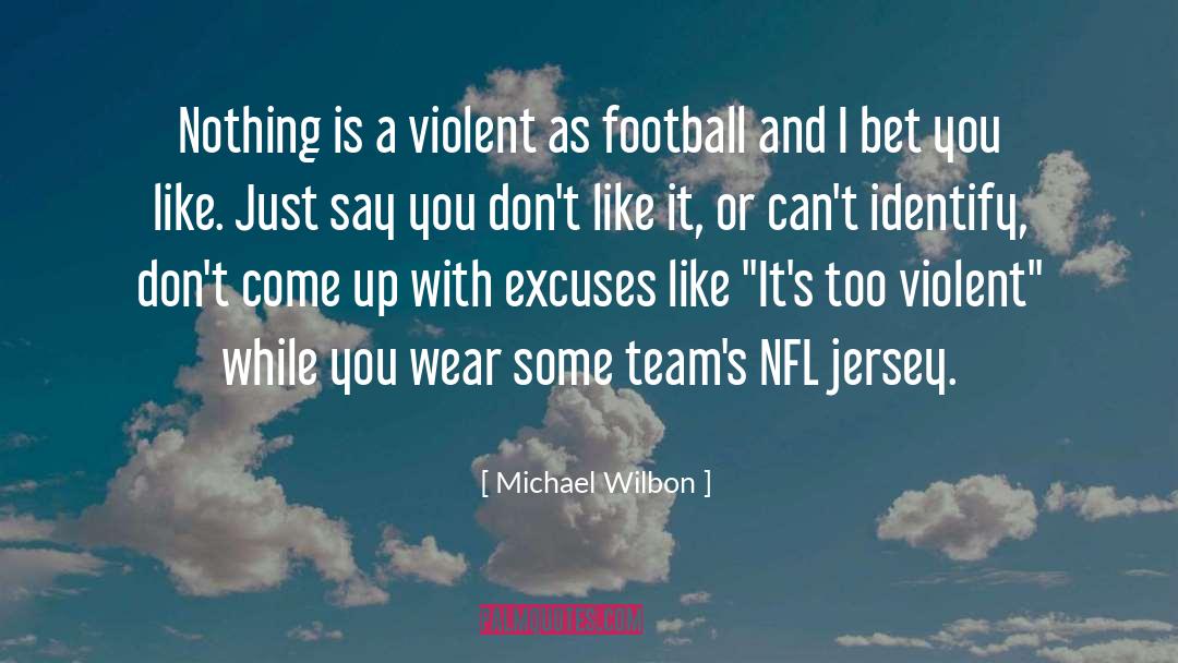 Michael Wilbon Quotes: Nothing is a violent as