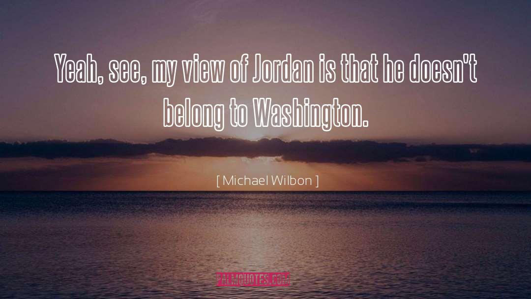 Michael Wilbon Quotes: Yeah, see, my view of