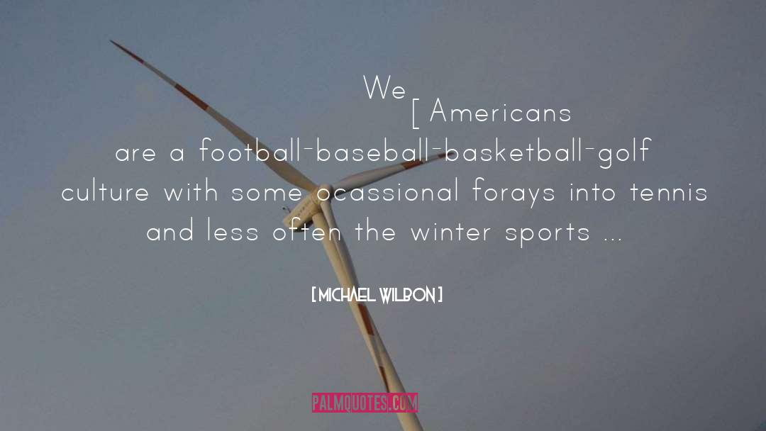 Michael Wilbon Quotes: We [Americans] are a football-baseball-basketball-golf