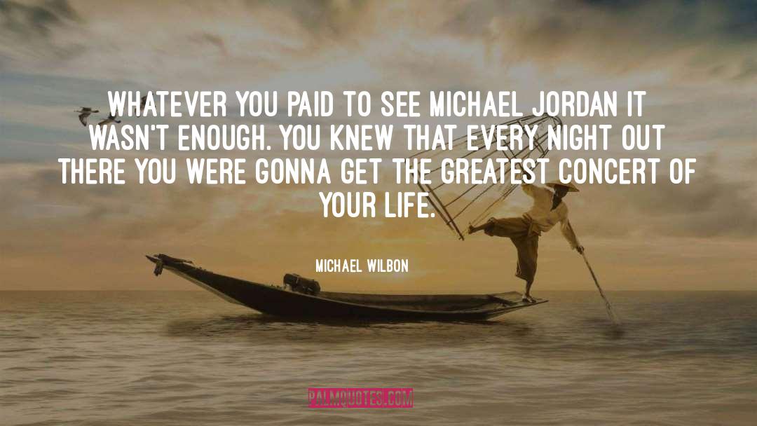 Michael Wilbon Quotes: Whatever you paid to see