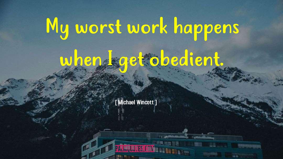 Michael Wincott Quotes: My worst work happens when