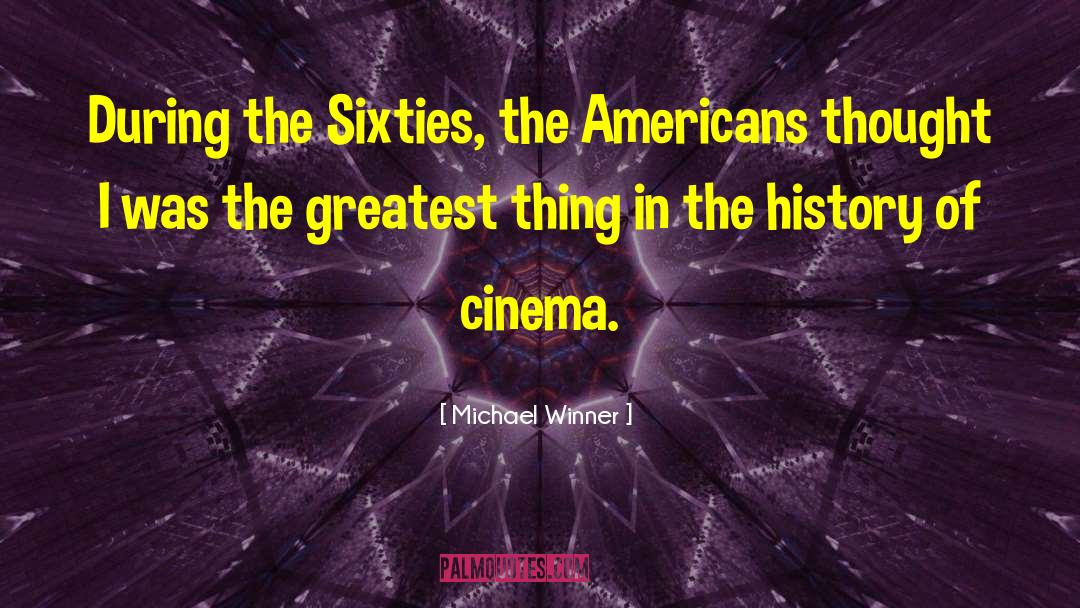 Michael Winner Quotes: During the Sixties, the Americans