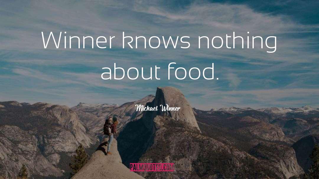 Michael Winner Quotes: Winner knows nothing about food.