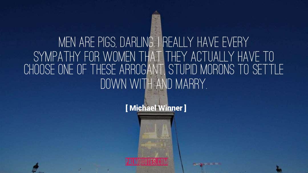 Michael Winner Quotes: Men are pigs, darling. I