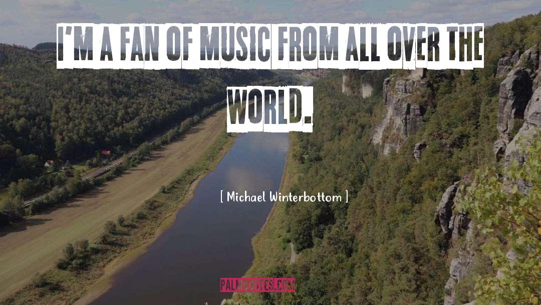 Michael Winterbottom Quotes: I'm a fan of music