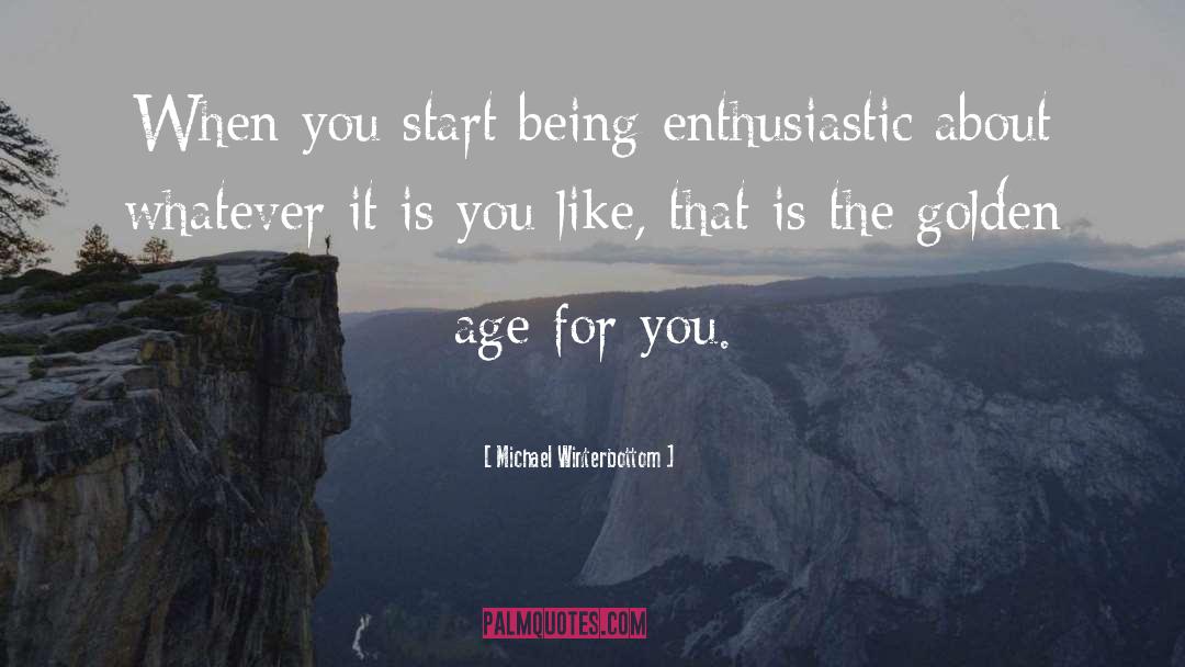 Michael Winterbottom Quotes: When you start being enthusiastic