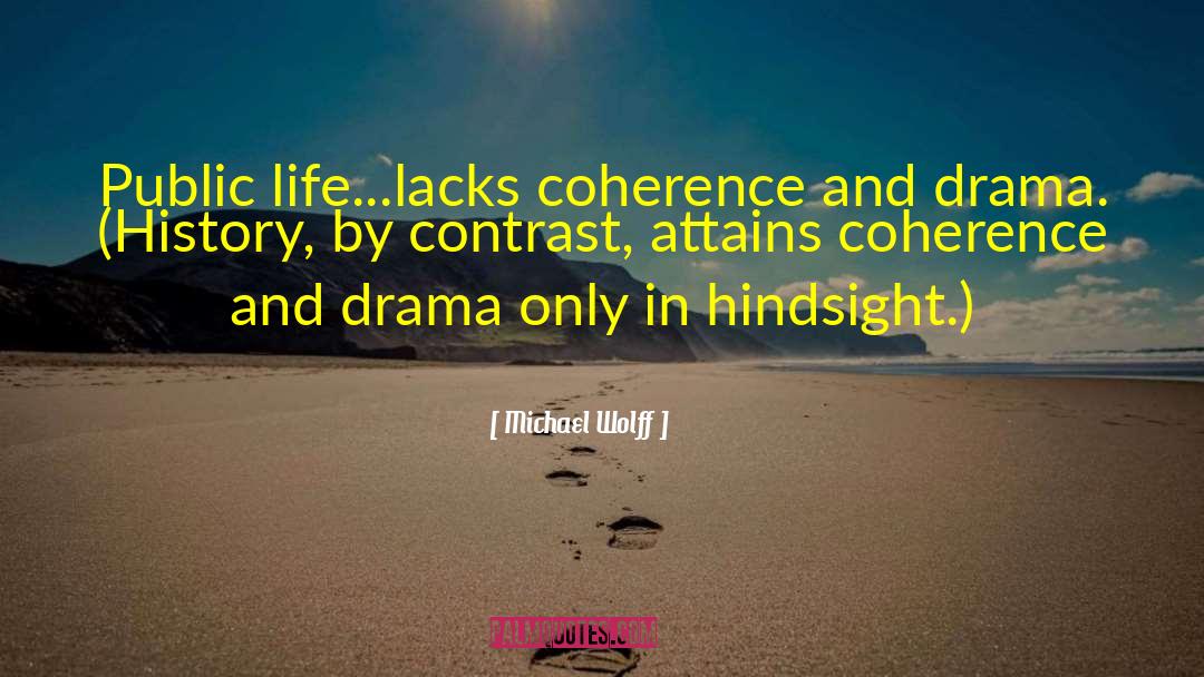 Michael Wolff Quotes: Public life...lacks coherence and drama.