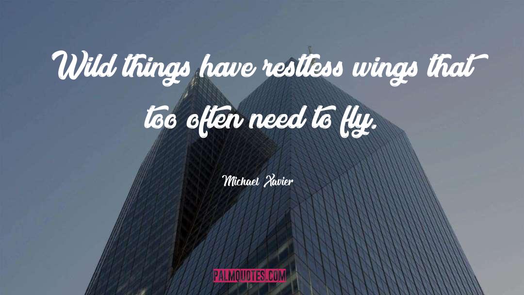 Michael Xavier Quotes: Wild things have restless wings