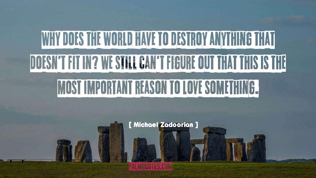 Michael Zadoorian Quotes: Why does the world have