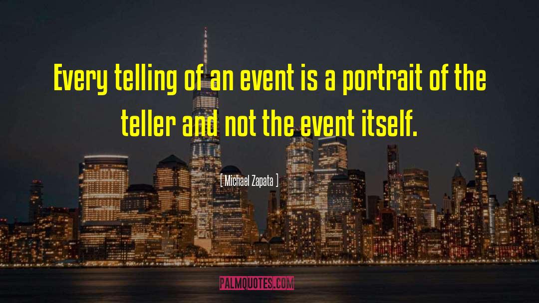 Michael Zapata Quotes: Every telling of an event