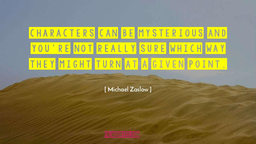 Michael Zaslow Quotes: Characters can be mysterious and